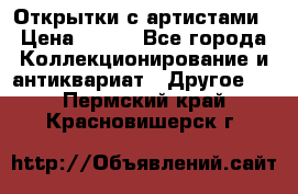 Открытки с артистами › Цена ­ 100 - Все города Коллекционирование и антиквариат » Другое   . Пермский край,Красновишерск г.